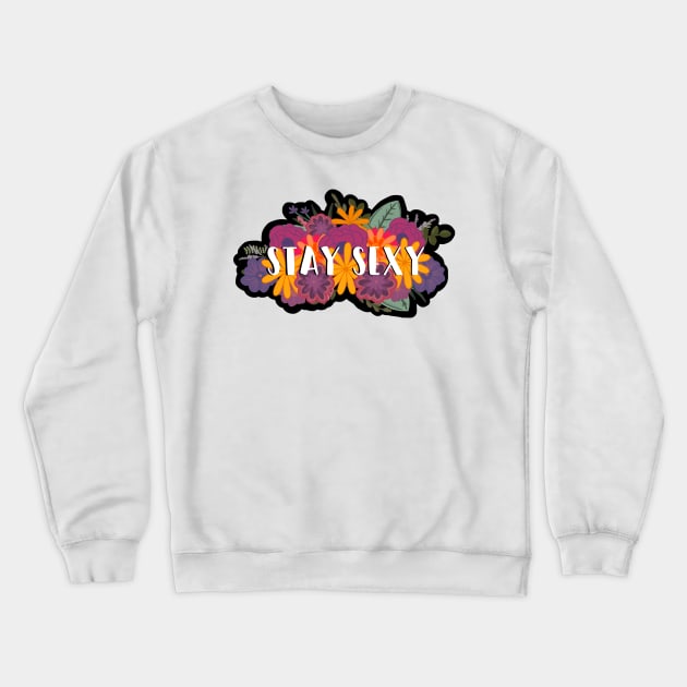 Stay Sexy and Floral Crewneck Sweatshirt by DRHArtistry